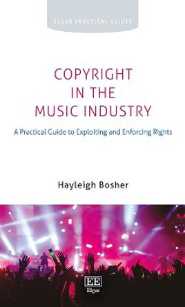 Copyright in the Music Industry: A Practical Guide to Exploiting and Enforcing Rights by Hayleigh Bosher