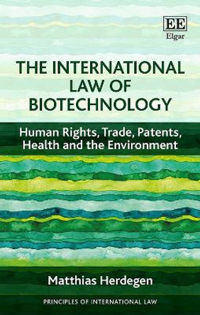 The International Law of Biotechnology: Human Rights, Trade, Patents, Health and the Environment by Matthias Herdegen