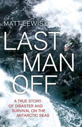 Last Man Off: A True Story of Disaster and Survival on the Antarctic Seas by Matt Lewis 9780241002780 [USED COPY]