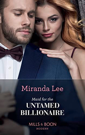 Maid For The Untamed Billionaire (Mills & Boon Modern) (Housekeeper Brides for Billionaires, Book 1) by Miranda Lee 9780263271188 [USED COPY]