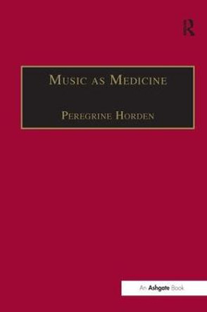 Music as Medicine: The History of Music Therapy Since Antiquity by Peregrine Horden