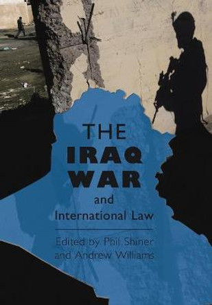 The Iraq War and International Law by Phil Shiner
