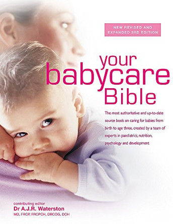 Your Babycare Bible: The most authoritative and up-to-date source book on caring for babies from birth to age three by Dr. Tony Waterston 9780600631415 [USED COPY]