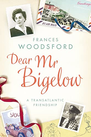 Dear Mr Bigelow A Transatlantic Friendship by Frances Woodsford 9780701184803 [USED COPY]