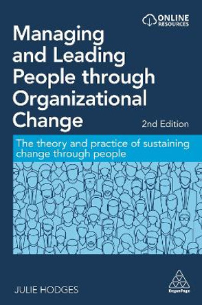 Managing and Leading People through Organizational Change: The Theory and Practice of Sustaining Change through People by Dr Julie Hodges