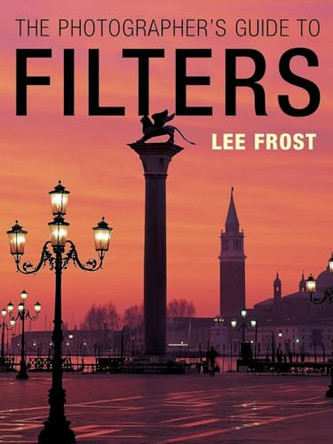 The Photographer's Guide to Filters by Lee Frost 9780715314005 [USED COPY]