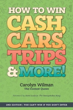 How To Win Cash, Cars, Trips & More!: 2nd Edition You Can't Win If You Don't Enter by Carolyn Wilman 9780993925405