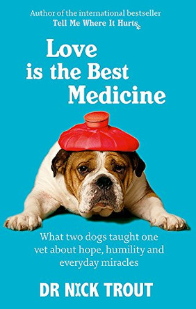 Love Is The Best Medicine: What two dogs taught one vet about hope, humility and everyday miracles by Nick Trout 9780751544015 [USED COPY]