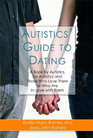 Autistics' Guide to Dating: A Book by Autistics, for Autistics and Those Who Love Them or Who are in Love with Them by Jody John Ramey