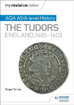 My Revision Notes: AQA AS/A-level History: The Tudors: England, 1485-1603 by Roger K. Turvey