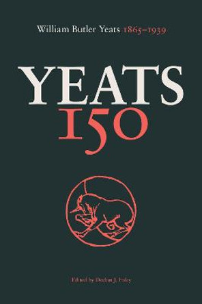 Yeats 150: William Butler Yeats 1865-1939 by Declan Foley