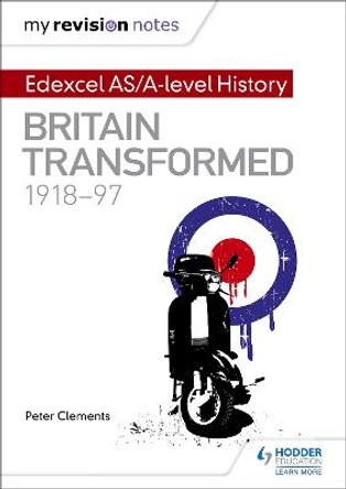My Revision Notes: Edexcel AS/A-level History: Britain transformed, 1918-97 by Peter Clements