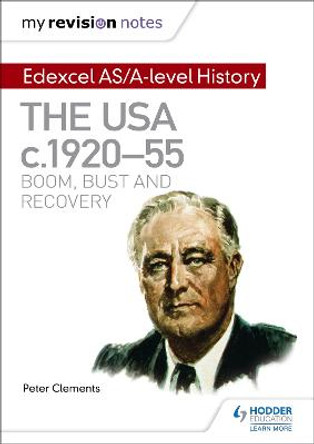 My Revision Notes: Edexcel AS/A-level History: The USA, c1920-55: boom, bust and recovery by Peter Clements