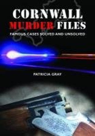 Cornwall Murder Files: Famous Cases Solved and Unsolved by Patricia Gray 9780857040596 [USED COPY]