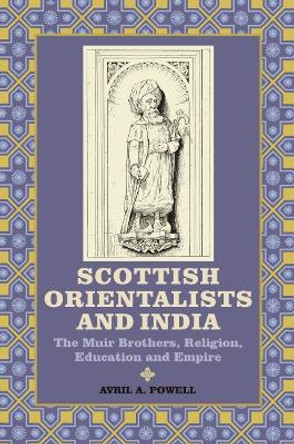 Scottish Orientalists and India - The Muir Brothers, Religion, Education and Empire by Avril A. Powell