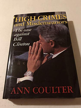 High Crimes and Misdemeanors: The Case Against Bill Clinton by Ann Coulter 9780895263605 [USED COPY]