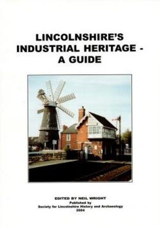 Lincolnshire's Industrial Heritage - A Guide by Neil R. Wright 9780903582209 [USED COPY]