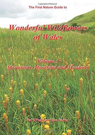 Wonderful Wildflowers of Wales: v. 3: Mountains, Moorland and Meadows by Pat O'Reilly 9780954955434 [USED COPY]