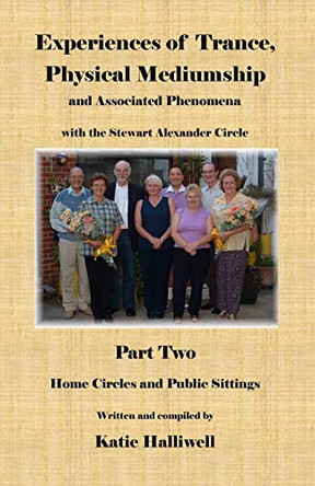 Experiences of Trance, Physical Mediumship and Associated Phenomena with the Stewart Alexander Circle: Pt. 2: Home Circles and Public Sittings by Katie Halliwell 9780955705021 [USED COPY]