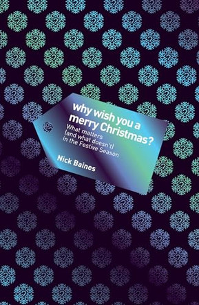 Why Wish You a Merry Christmas?: What Matters (and What Doesn't) in the Festive Season by Nick Baines 9780956282101 [USED COPY]