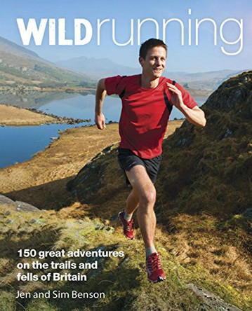 Wild Running: 150 Great Adventures on the Trails and Fells of Britain by Jen Benson 9780957157361 [USED COPY]