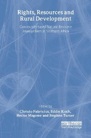 Rights Resources and Rural Development: Community-based Natural Resource Management in Southern Africa by Christo Fabricius