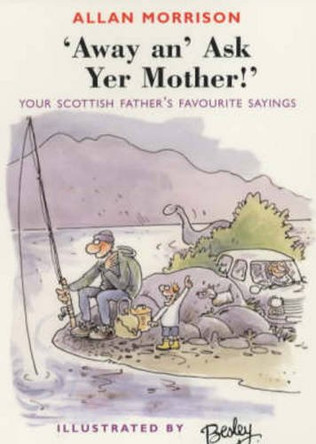 Away An' Ask Your Mother!: Your Scottish Father's Favourite Sayings by Allan Morrison 9781903238561 [USED COPY]