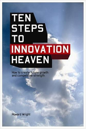 Ten Steps to Innovation Heaven: How to Create Future Growth and Competitive Strength by Howard Wright 9781905736058 [USED COPY]