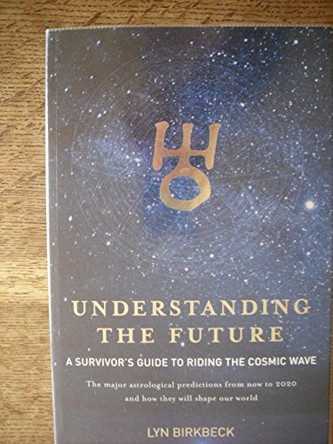 Understanding the Future: A Survivor's Guide to Riding the Cosmic Wave by Lyn Birkbeck 9781905857630 [USED COPY]