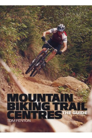 Mountain Biking Trail Centres: The Guide by Tom Fenton 9781906148010 [USED COPY]