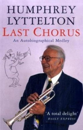 Last Chorus: An Autobiographical Medley by Humphrey Lyttelton 9781906779443 [USED COPY]