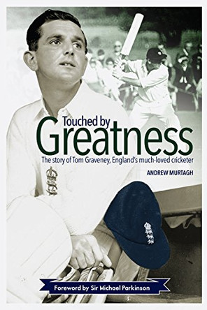 Touched by Greatness: The Story of Tom Graveney, England's Much Loved Cricketer by Andrew Murtagh 9781909626232 [USED COPY]