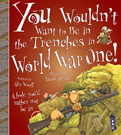 You Wouldn't Want To Be In The Trenches in World War One! by Alex Woolf 9781909645226 [USED COPY]