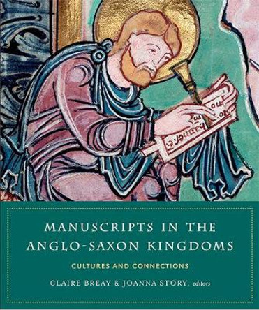 Manuscripts in the Anglo-Saxon kingdoms: Cultures and conncetions by Claire Breay