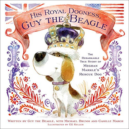 His Royal Dogness, Guy the Beagle: The Rebarkable True Story of Meghan Markle's Rescue Dog by Camille March 9781982114626 [USED COPY]