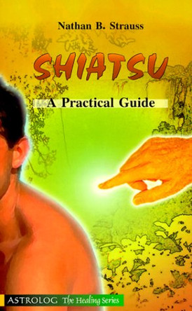 Shiatsu: a Practical Guide by Nathan B. Strauss 9789654940566 [USED COPY]