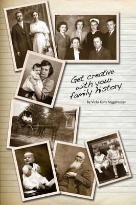 Get Creative with Your Family History by Vicki Korn Niggemeyer 9781478749356