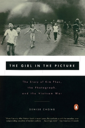 The Girl in the Picture: The Story of Kim Phuc, the Photograph, and the Vietnam War by Denise Chong 9780140280210