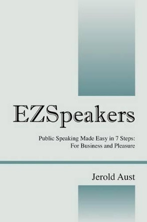 Ezspeakers: Public Speaking Made Easy in 7 Steps: For Business and Pleasure by Jerold Aust 9781432779283