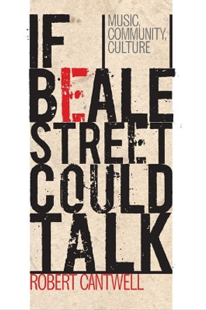 If Beale Street Could Talk: Music, Community, Culture by Robert Cantwell 9780252075667