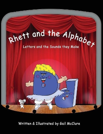 Rhett and The Alphabet: Letters and the Sounds featuring the McClure Method by Gail McClure 9781478764946