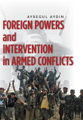 Foreign Powers and Intervention in Armed Conflicts by Aysegul Aydin 9780804782814