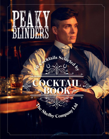 The Official Peaky Blinders Cocktail Book: 40 Cocktails Selected by The Shelby Company Ltd by Sandrine Houdre-Gregoire 9780711258716