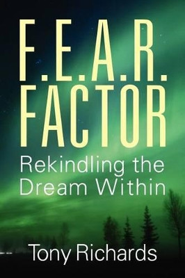 F.E.A.R. Factor: Rekindling the Dream Within by Tony Richards 9781432793081