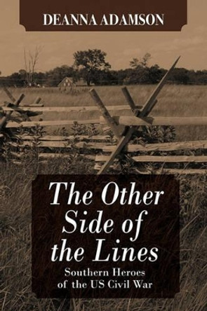 The Other Side of the Lines: Southern Heroes of the U.S. Civil War by Deanna Adamson 9781432771942