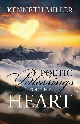 Poetic Blessings For The Heart by Kenneth Miller 9781478720591