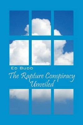 The Rapture Conspiracy Unveiled by Ed Budd 9781478723745