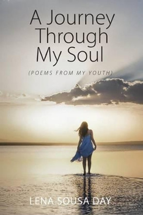 A Journey Through My Soul (Poems from my Youth) by Lena Sousa Day 9781478754367