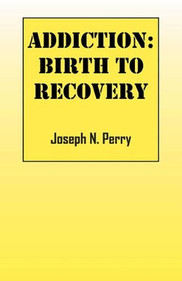 Addiction: Birth to Recovery by Joseph N Perry 9781432722760