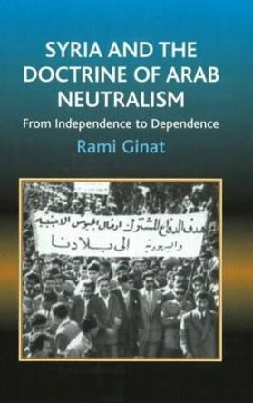 Syria and the Doctrine of Arab Neutralism: From Independence to Dependence by Rami Ginat